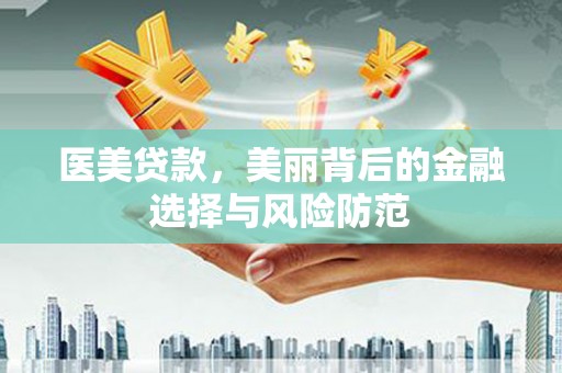 大村医美贷款，美丽背后的金融选择与风险防范