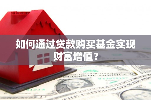 大村如何通过贷款购买基金实现财富增值？