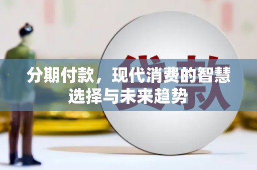 大村分期付款，现代消费的智慧选择与未来趋势