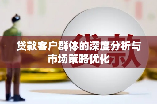 大村贷款客户群体的深度分析与市场策略优化