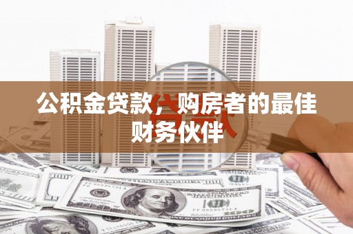 大村公积金贷款，购房者的最佳财务伙伴