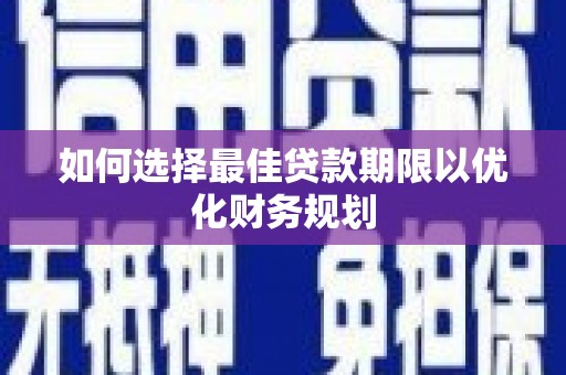 大村如何选择最佳贷款期限以优化财务规划