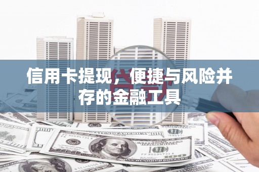 大村信用卡提现，便捷与风险并存的金融工具