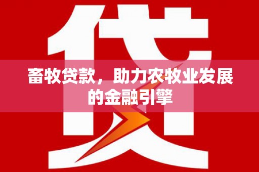 大村畜牧贷款，助力农牧业发展的金融引擎