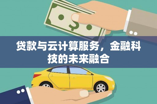 大村贷款与云计算服务，金融科技的未来融合