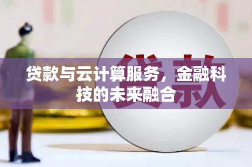 大村贷款与云计算服务，金融科技的未来融合