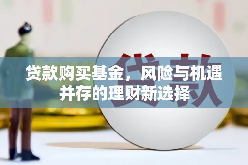大村贷款购买基金，风险与机遇并存的理财新选择