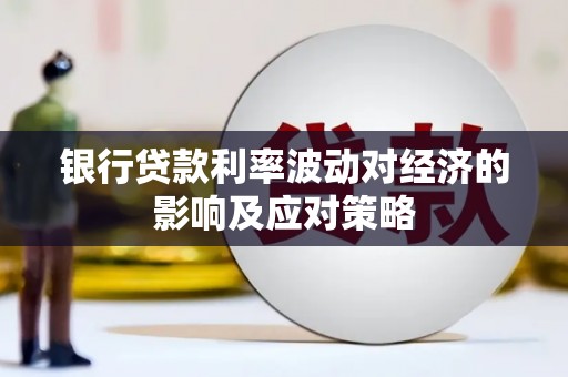 大村银行贷款利率波动对经济的影响及应对策略