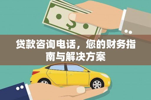 大村贷款咨询电话，您的财务指南与解决方案