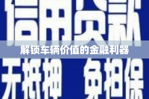 大村解锁车辆价值的金融利器